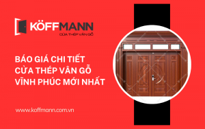 Báo giá chi tiết cửa thép vân gỗ Vĩnh Phúc mới nhất - Koffmann