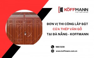 Đơn vị thi công lắp đặt cửa thép vân gỗ tại Đà Nẵng - Koffmann
