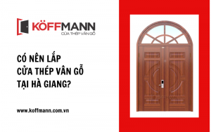 Có nên lắp cửa thép vân gỗ tại Hà Giang?