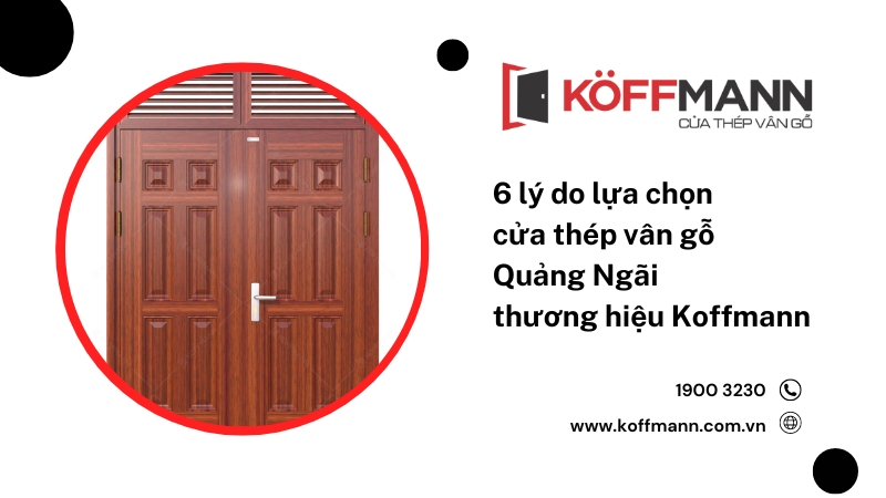 6 lý do lựa chọn cửa thép vân gỗ tại Quảng Ngãi thương hiệu Koffmann
