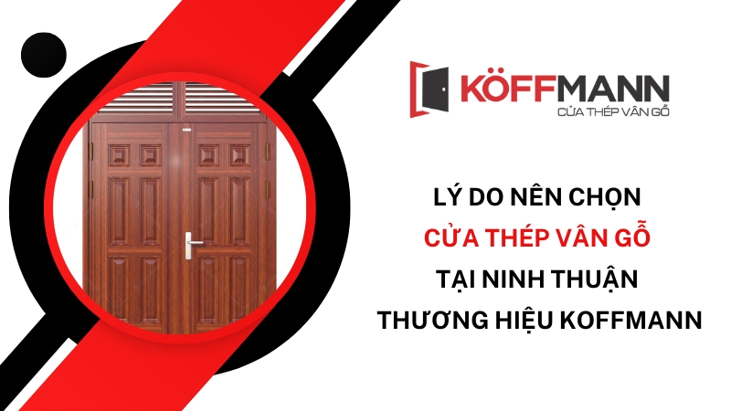 Lý do nên chọn cửa thép vân gỗ tại Ninh Thuận thương hiệu Koffmann
