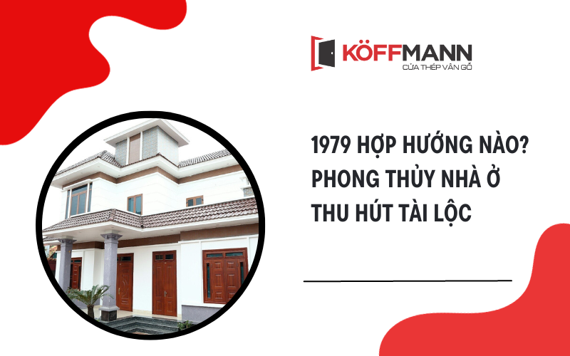 Tuổi 1979 hợp hướng nào? Phong thủy nhà ở thu hút tài lộc