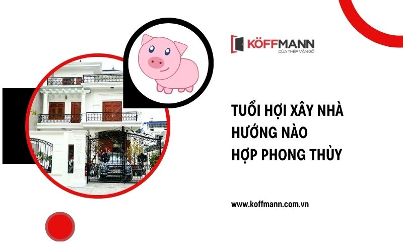 Tuổi Hợi xây nhà hướng nào hợp phong thủy?